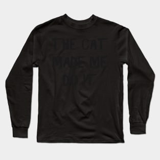 The Cat Made Me Do It Long Sleeve T-Shirt